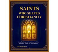 SAINTS WHO SHAPED CHRISTIANITY: Lives, Teachings, and Legacies of the Most Influential Figures in Church History