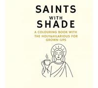 Saints with Shade: A Hilarious & Holy Colouring Book for Grown-ups: Snaky Saints, Divine Drama. Sacred Sass in Every Page
