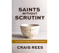 Saints Without Scrutiny: From Celebrity to Integrity in Evangelical Leadership