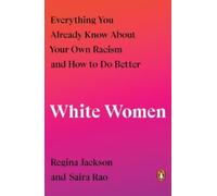 White Women: Everything You Already Know About Your Own Racism and How to Do Better
