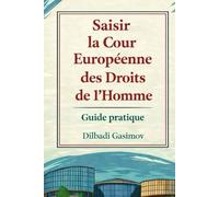 Saisir la Cour Européenne des Droits de l’Homme: Guide Pratique