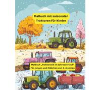 Saisonale Traktoren Malbuch für Kinder: Traktorzeit im Jahreszeiten-Malbuch für Jungen und Mädchen im Alter von 4 bis 8 Jahren