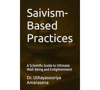 Saivism-Based Practices: A Scientific Guide to Ultimate Well-Being and Enlightenment