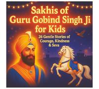 Sakhis of Guru Gobind Singh Ji for Kids: 26 Gentle Stories of Courage, Kindness & Seva (Ages 5-9) | Sikh Book for Gurupurab for Kids | SIkh Festival Books