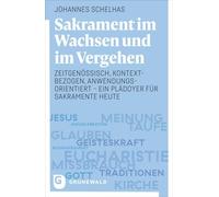 Sakrament im Wachsen und im Vergehen: Zeitgenössisch, kontextbezogen, anwendungsorientiert - ein Plädoyer für Sakramente heute