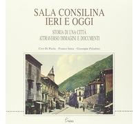 Sala Consilina ieri e oggi. Storia di una città attraverso immagini e documenti
