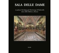 Sala delle Dame, in palazzo Salvadego già Martinengo di Padernello detto della Fabbrica a Brescia. Ediz. illustrata