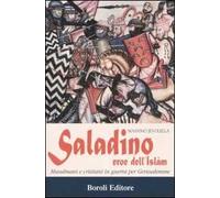 Saladino, eroe dell'Islam. Musulmani e cristiani in guerra per Gerusalemme
