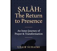 ṢALĀH: The Return to Presence: An Inner Journey of Prayer & Transformation