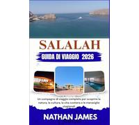 Salalah GUIDA DI VIAGGIO 2026: Un compagno di viaggio completo per scoprire la natura, la cultura, la vita costiera e le meraviglie stagionali