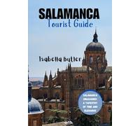 SALAMANCA TOURIST GUIDE: Salamanca Unleashed: A Tapestry of Time and Elegance