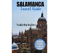 SALAMANCA TOURIST GUIDE: Salamanca Unleashed: A Tapestry of Time and Elegance