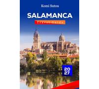 Salamanca Travel Guide 2027: Budget-Friendly Travel Guide to Spain for First-Time Visitors, Students and Backpackers, with Affordable Eats, Free Sights, Local Experiences and Practical Tips