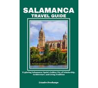 SALAMANCA TRAVEL GUIDE: Exploring Salamanca: Spain’s Golden City of Scholarship, Architecture, and Living Tradition