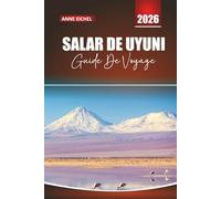 SALAR DE UYUNI GUIDE DE VOYAGE 2026: Conseils essentiels, itinéraires époustouflants, informations locales et conseils pratiques pour explorer le plus grand désert de sel du monde