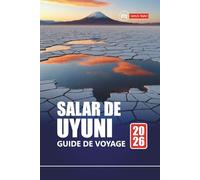 SALAR DE UYUNI GUIDE DE VOYAGE 2026: Explorez les salines de Bolivie avec des itinéraires, des cartes, des circuits d'aventure et des informations locales