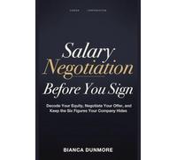 Salary Negotiation Before You Sign: Decode Your Equity, Negotiate Your Offer, and Keep the Six Figures Your Company Hides