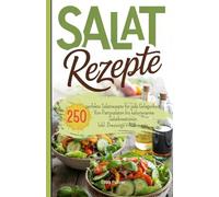 Salat Rezepte: 250 perfekte Salatrezepte für jede Gelegenheit. Von Partysalaten bis kalorienarme Salatkreationen. Inkl. Dressings + Nährwerte.