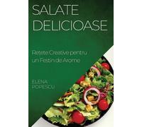 Salate Delicioase: Re¿ete Creative pentru un Festin de Arome - Popescu Elena