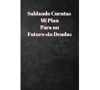 Saldando Cuentas Mi Plan Para un Futuro sin Deudas: Estrategias prácticas y un plan paso a paso para liberarte de las deudas y tomar el control de tus finanzas