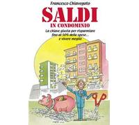 Saldi in condominio. La chiave giusta per risparmiare fino al 50% delle spese e vivere meglio...