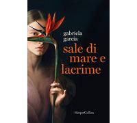 Garcia Gabriela – Sale di mare e lacrime – Harper Collins Publishers