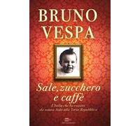 Sale, zucchero e caffè. L'Italia che ho vissuto: da nonna Aida alla Terza Repubblica