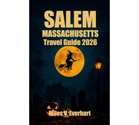 SALEM MASSACHUSETTS TRAVEL GUIDE 2026: Explore the History, Hauntings, and Living Magic of Salem’s Witch City