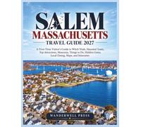 Salem Massachusetts Travel Guide 2027: A First-Time Visitor’s Guide to Witch Trials, Haunted Tours, Top Attractions, Museums, Things to Do, Hidden Gems, Local Dining, Maps, and Itineraries