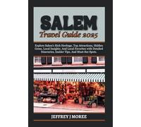 SALEM TRAVEL GUIDE 2025: Explore Salem's Rich Heritage, Top Attractions, Hidden Gems, Local Insights. And Local Favorites with Detailed Itineraries, Insider Tips, And Must-See Spots.