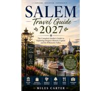 Salem Travel Guide 2027: The Complete Insider’s Guide to Exploring Oregon’s Historic Capital and the Willamette Valley