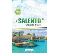SALENTO GUÍA DE VIAJE 2026: Viajes a través del talón bañado por el sol de Italia: patrimonio, mar, paisajes atemporales y el espíritu del sur