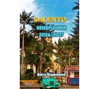 SALENTO REISEFÜHRER 2026-2027: Reiseführer für Erstbesucher der Türkisküste Apuliens, Lecce, Gallipoli, Otranto, Lokales Essen, Wein, Roadtrips, ... Natur & authentische italienische Erlebnisse