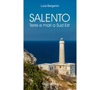 Salento. Terre e mari a Sud Est - Bergamin Luca
