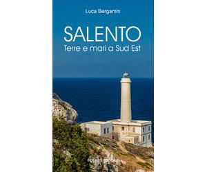 Salento. Terre e mari a Sud Est - Bergamin Luca