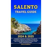 Salento Travel Guide: 2024 & 2025 Complete Companion To Explore The Land Of Extraordinary Natural And Architectural Beauties Like A Local With Everything To Know, Travel Hacks, Itineraries & More