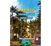SALENTO TRAVEL GUIDE 2026-2027: First-Time Visitor’s Guide to Puglia’s Turquoise Coast, Lecce, Gallipoli, Otranto, Local Food, Wine, Road Trips, Hidden Gems, Nature & Authentic Italian Experiences