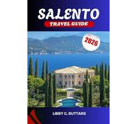 Salento Travel Guide 2026: Discover Salento & The Best of Puglia: Baroque Towns, Mediterranean Cuisine & Southern Italy’s Best Beaches