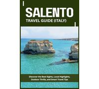SALENTO TRAVEL GUIDE: Discover the Best Sights, Local Highlights, Outdoor Thrills, and Smart Travel Tips