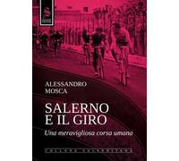 Salerno e il giro. Una meravigliosa corsa umana. Ediz. illustrata