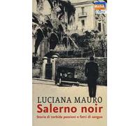 Salerno noir. Storie di torbide passioni e fatti di sangue - Mauro Luciana