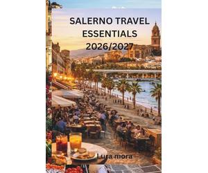 SALERNO TRAVEL ESSENTIALS 2026/2027: The Practical Italy Guide for First-Time Visitors, Coastal Escapes, Local Food, Hidden Spots, and Easy Travel Planning