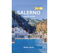 SALERNO TRAVEL GUIDE 2025-2026: Discover Italy’s Hidden Gem: Complete Guide to Salerno with Maps, Day Trips, Local Food, and Amalfi Coast Access