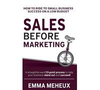 Sales Before Marketing: How to ride to small business success on a low budget