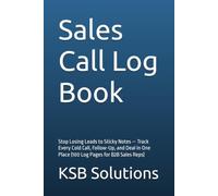 Sales Call Log Book: Stop Losing Leads to Sticky Notes - Track Every Cold Call, Follow-Up, and Deal in One Place (100 Log Pages for B2B Sales Reps)