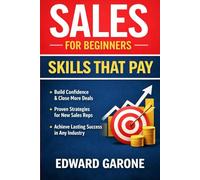 Sales For Beginners: Skills That Pay: The Mindset, Habits, and Skills Every New Sales Rep Needs