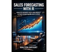 SALES FORECASTING WITH R: ANALYZE BUSINESS DATA AND PREDICT FUTURE REVENUE USING DATA SCIENCE: 24