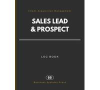 Sales Lead & Prospect Log Book: A Client Acquisition Management Tracker for Sales Professionals, Small Businesses, and Business Development Teams