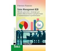 Sales management B2B. Metodi, processi e strategie per gestire efficacemente il proprio team e massimizzarne le performance