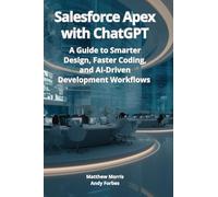 Salesforce Apex with ChatGPT: A Guide to Smarter Design, Faster Coding, and AI-Driven Development Workflows